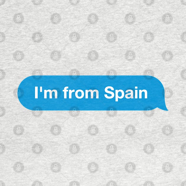 I'm from Spain - Imessage - Text Bubble - Text Message by Tilila